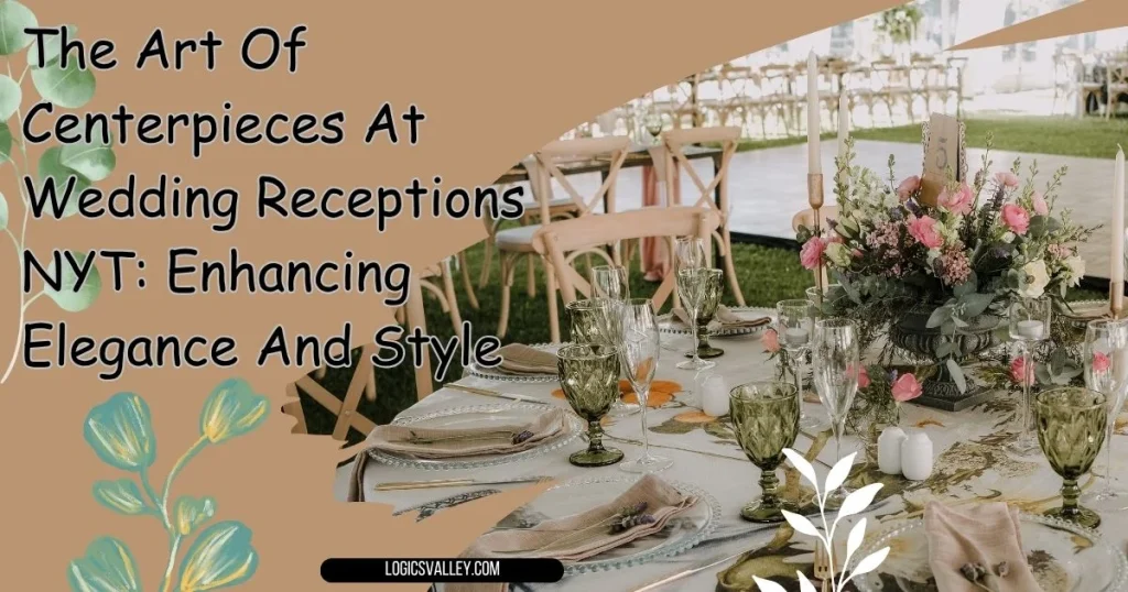 The Art Of Centerpieces At Wedding Receptions NYT: Enhancing Elegance And Style
