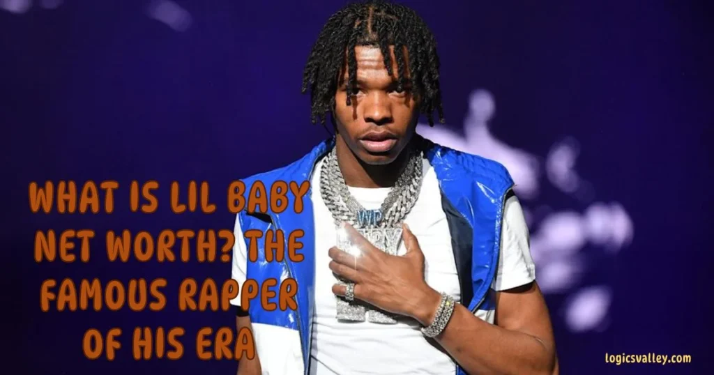 What Is Lil Baby Net Worth? The Famous Rapper Of His Era